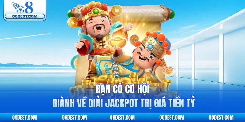 Bạn có cơ hội giành về giải Jackpot trị giá tiền tỷ