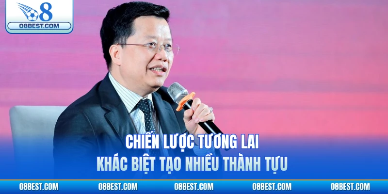 Chiến lược tương lai khác biệt tạo nhiều thành tựu