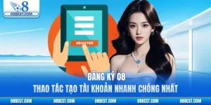 Đăng Ký O8 - Thao Tác Tạo Tài Khoản Nhanh Chóng Nhất