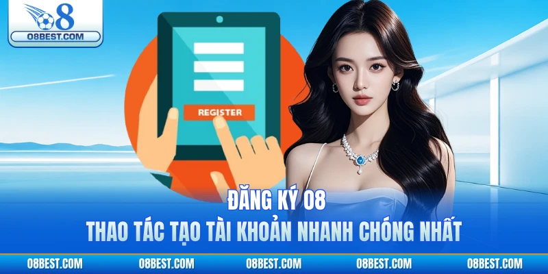 Đăng Ký O8 - Thao Tác Tạo Tài Khoản Nhanh Chóng Nhất