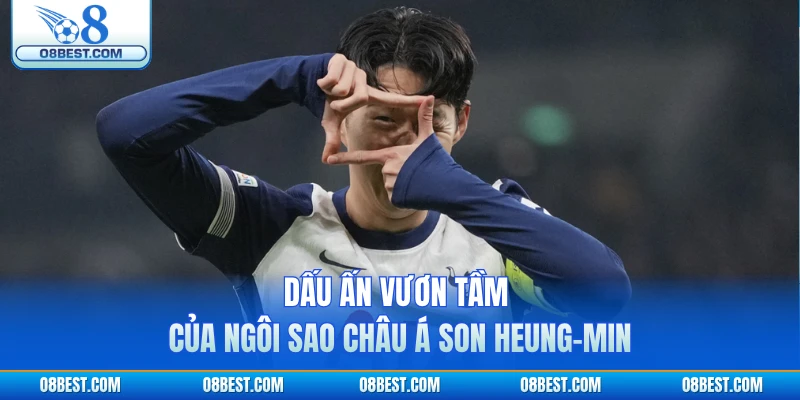 Dấu ấn vươn tầm của ngôi sao châu Á Son Heung-min