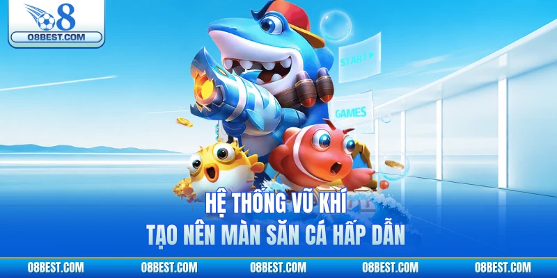 Hệ thống vũ khí tạo nên màn săn cá hấp dẫn
