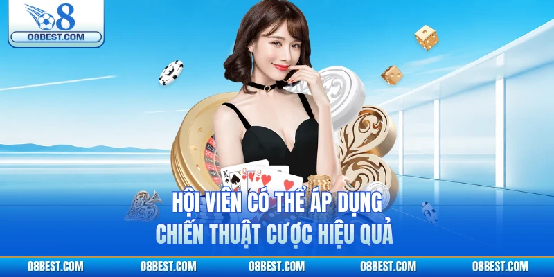 Hội viên có thể áp dụng chiến thuật cược hiệu quả