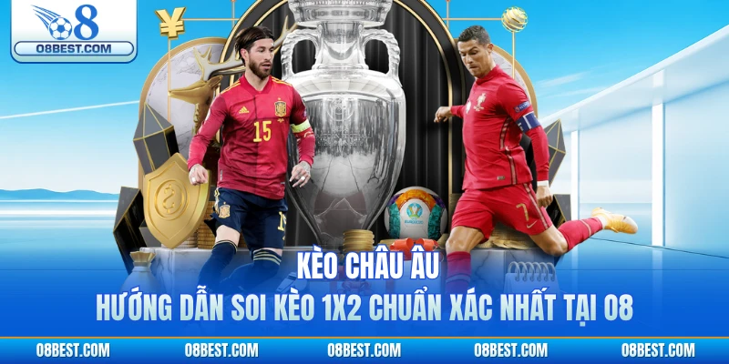 Kèo Châu Âu - Hướng Dẫn Soi Kèo 1X2 Chuẩn Xác Nhất Tại O8