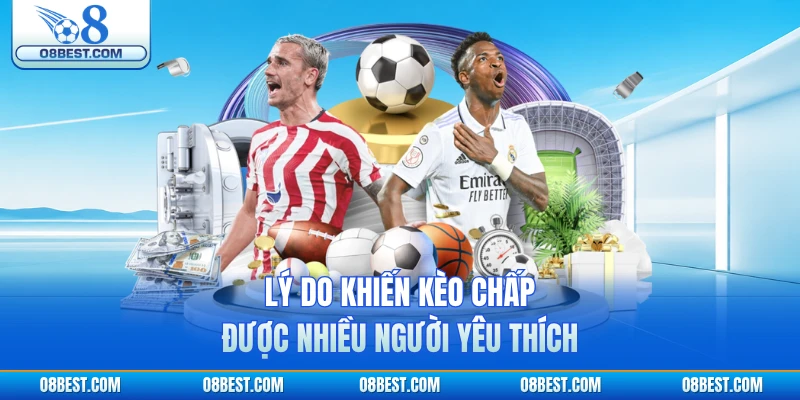Lý do khiến kèo chấp được nhiều người yêu thích