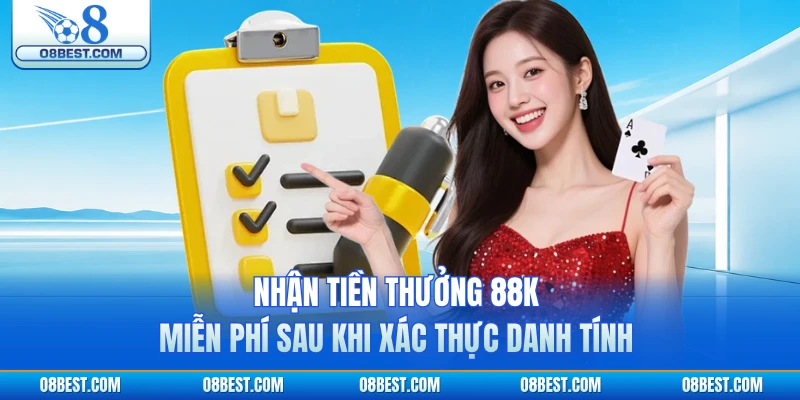 Nhận tiền thưởng 88K miễn phí sau khi xác thực danh tính