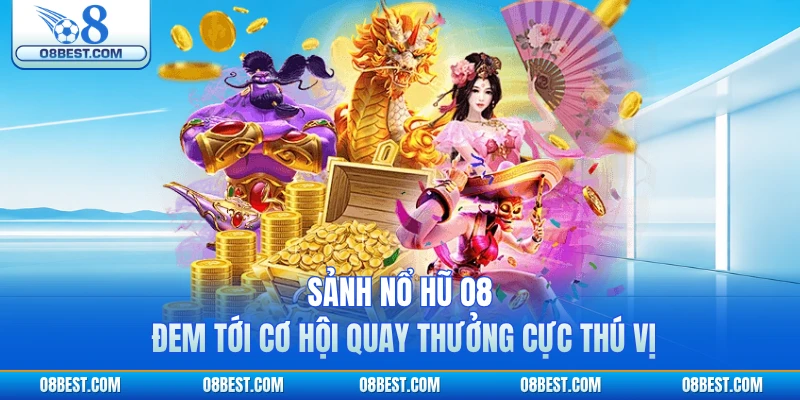 Sảnh nổ hũ O8 đem tới cơ hội quay thưởng cực thú vị