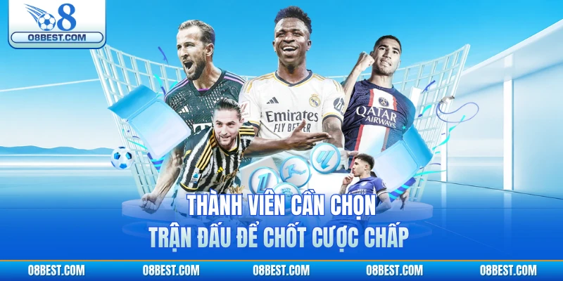 Thành viên cần chọn trận đấu để chốt cược chấp