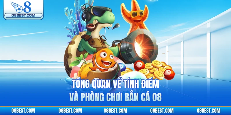 Tổng quan về tính điểm và phòng chơi bắn cá O8