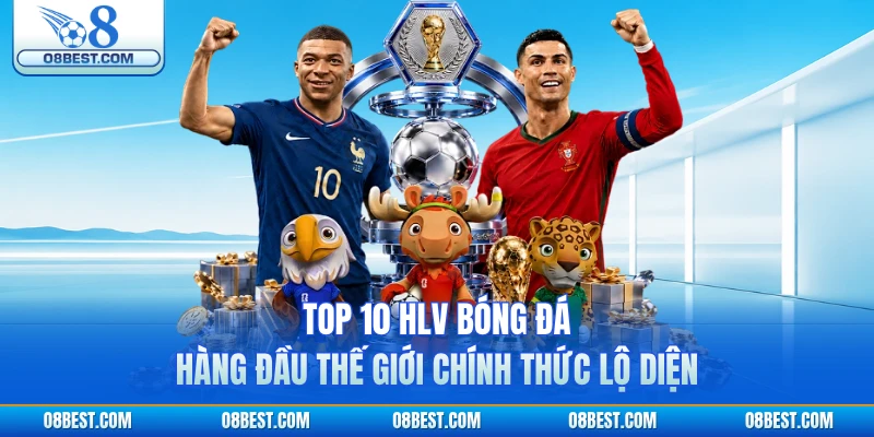 Top 10 HLV bóng đá hàng đầu thế giới chính thức lộ diện